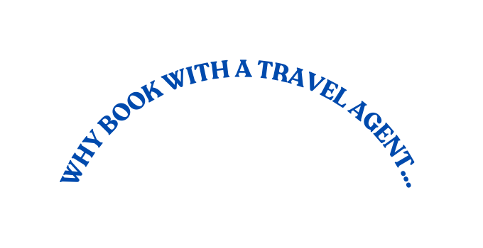 WHY BOOK WITH A TRAVEL AGENT